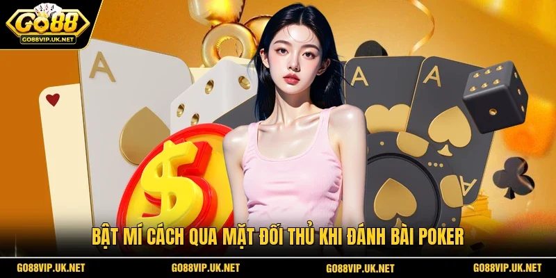 Bật mí cách qua mặt đối thủ khi đánh bài Poker