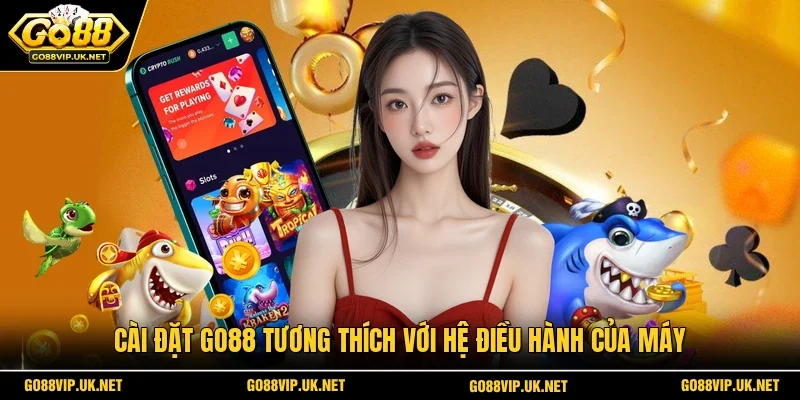Cài đặt Go88 tương thích với hệ điều hành của máy