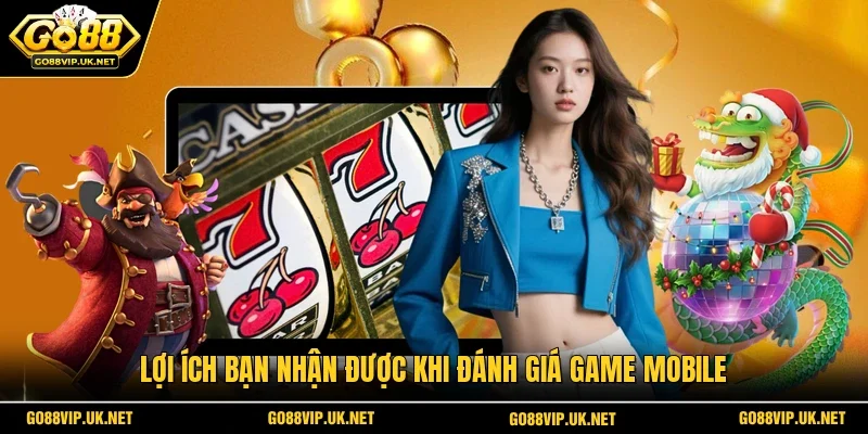 Lợi ích bạn nhận được khi đánh giá game mobile